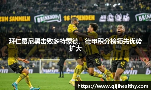 拜仁慕尼黑击败多特蒙德，德甲积分榜领先优势扩大
