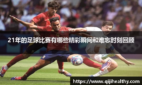 21年的足球比赛有哪些精彩瞬间和难忘时刻回顾