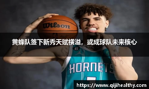 黄蜂队签下新秀天赋横溢，或成球队未来核心