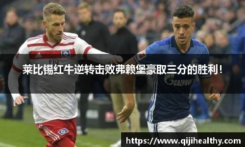 莱比锡红牛逆转击败弗赖堡豪取三分的胜利！