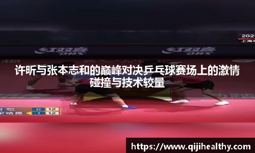 许昕与张本志和的巅峰对决乒乓球赛场上的激情碰撞与技术较量