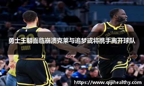 勇士王朝面临崩溃克莱与追梦或将携手离开球队