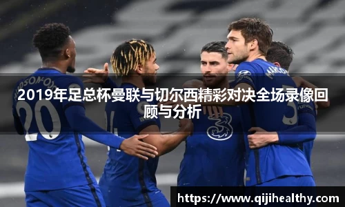 2019年足总杯曼联与切尔西精彩对决全场录像回顾与分析