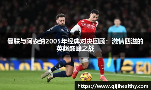 曼联与阿森纳2005年经典对决回顾：激情四溢的英超巅峰之战