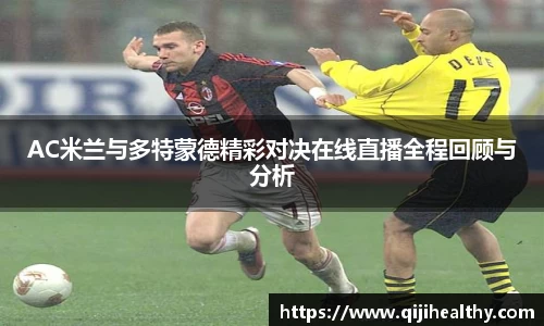 AC米兰与多特蒙德精彩对决在线直播全程回顾与分析