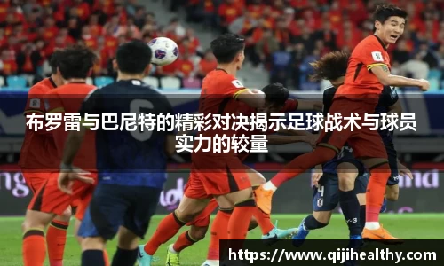 布罗雷与巴尼特的精彩对决揭示足球战术与球员实力的较量